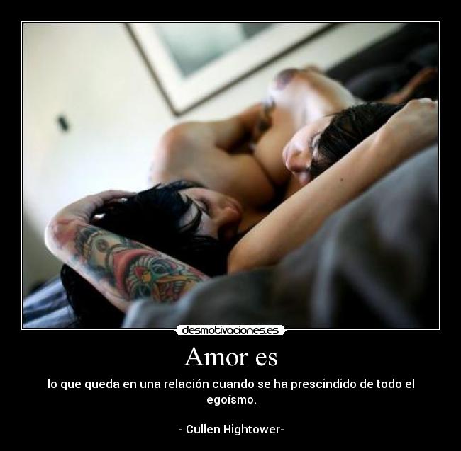 Amor es - lo que queda en una relación cuando se ha prescindido de todo el egoísmo.
- Cullen Hightower-