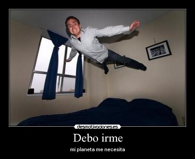 Debo irme - mi planeta me necesita