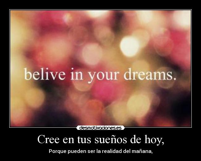 Cree en tus sueños de hoy, - 