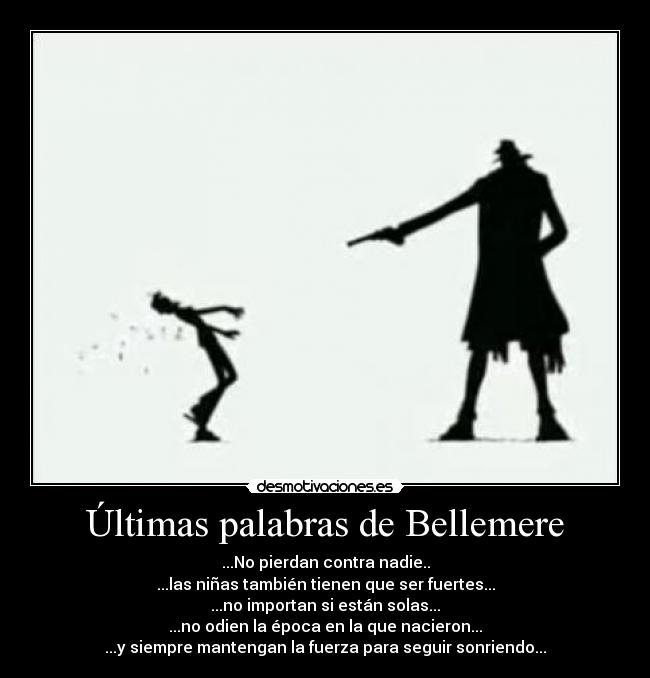 Últimas palabras de Bellemere - ...No pierdan contra nadie..
...las niñas también tienen que ser fuertes...
...no importan si están solas...
...no odien la época en la que nacieron...
...y siempre mantengan la fuerza para seguir sonriendo...
