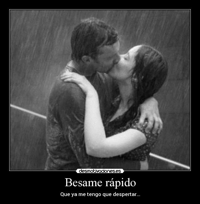 Besame rápido - Que ya me tengo que despertar...