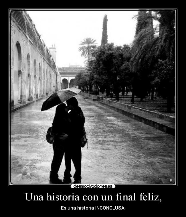 Una historia con un final feliz, - Es una historia INCONCLUSA.