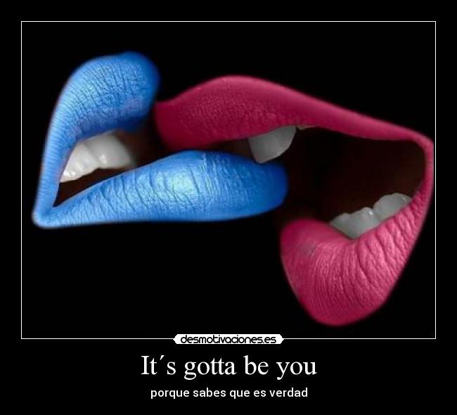 It´s gotta be you -