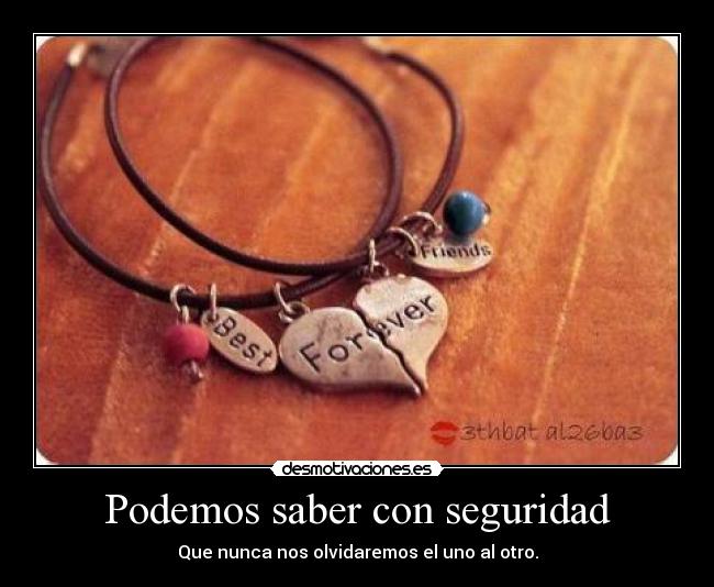Podemos saber con seguridad - Que nunca nos olvidaremos el uno al otro.
