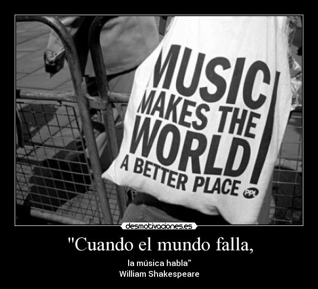 Cuando el mundo falla, - la música habla
William Shakespeare