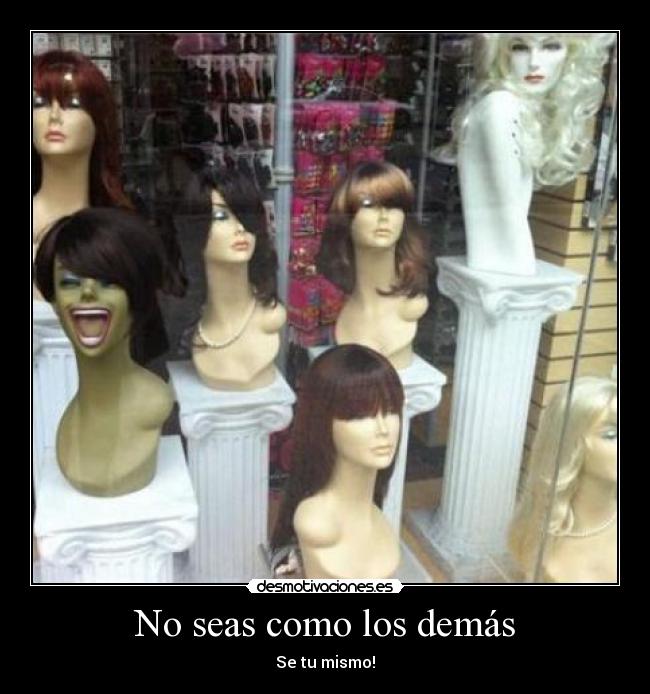 No seas como los demás - Se tu mismo!
