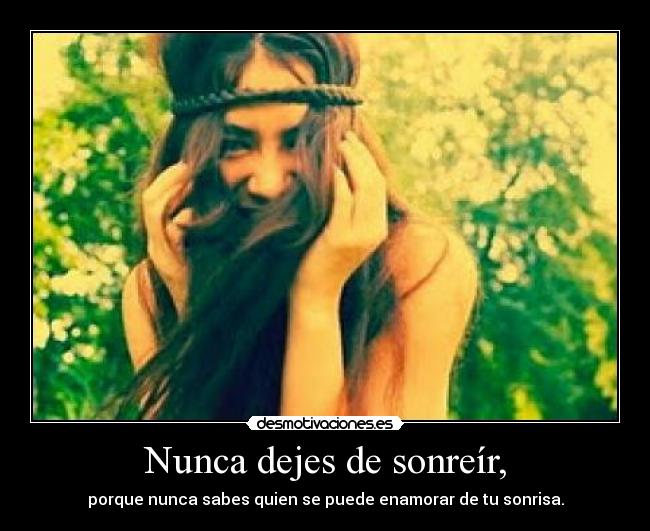 Nunca dejes de sonreír, - porque nunca sabes quien se puede enamorar de tu sonrisa.