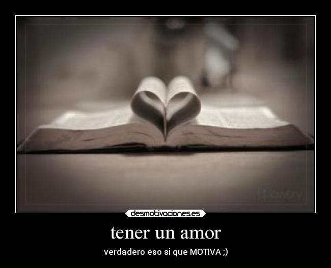 tener un amor - verdadero eso si que MOTIVA ;)