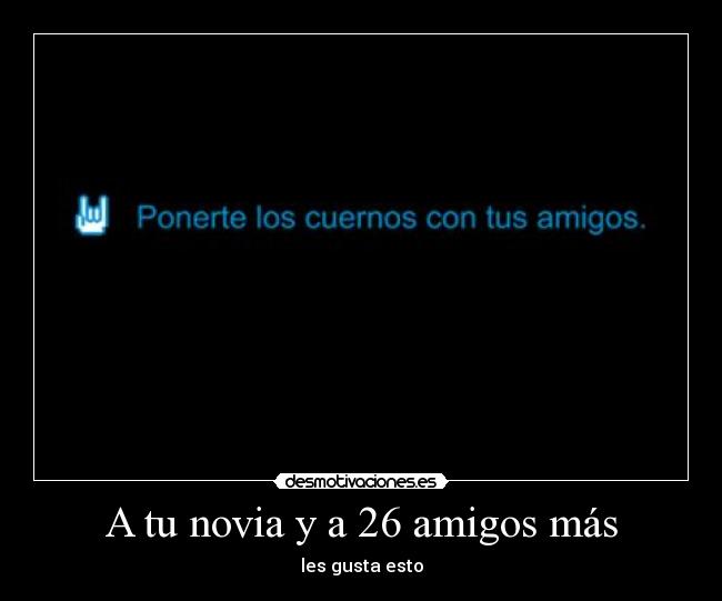 A tu novia y a 26 amigos más - les gusta esto