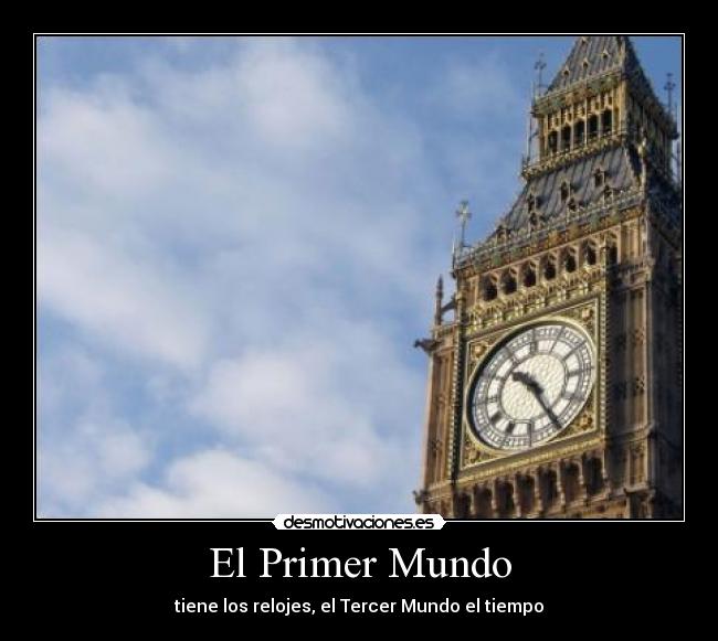El Primer Mundo - tiene los relojes, el Tercer Mundo el tiempo