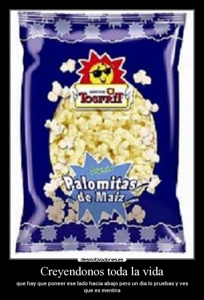 Creyendonos toda la vida - que hay que poneer ese lado hacia abajo pero un dia lo pruebas y ves que es mentira