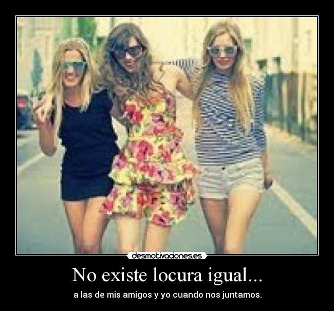 No existe locura igual... -