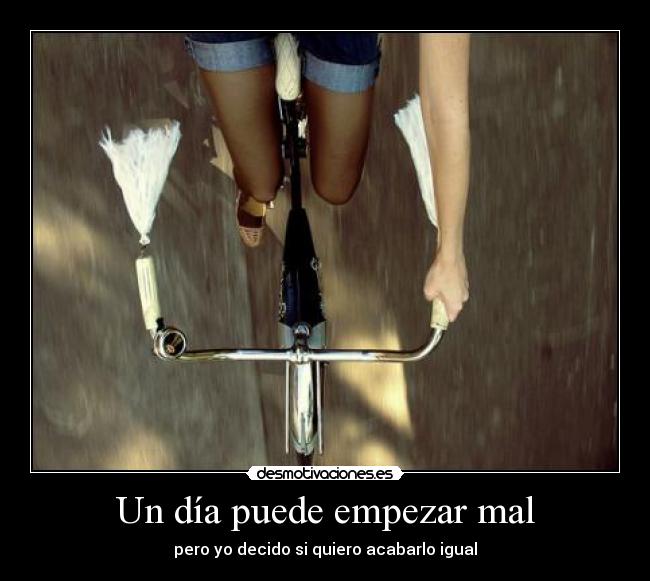 Un día puede empezar mal - pero yo decido si quiero acabarlo igual