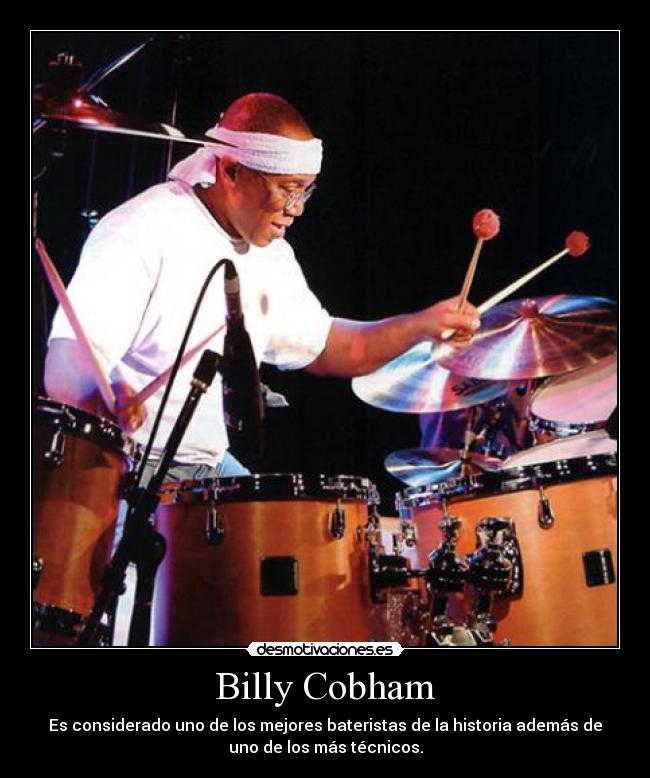 Billy Cobham - Es considerado uno de los mejores bateristas de la historia además de
uno de los más técnicos.