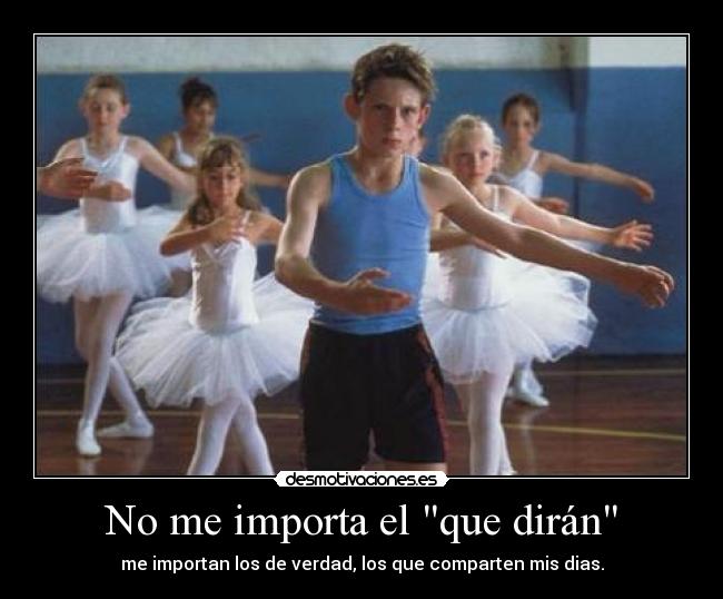 No me importa el que dirán - me importan los de verdad, los que comparten mis dias.