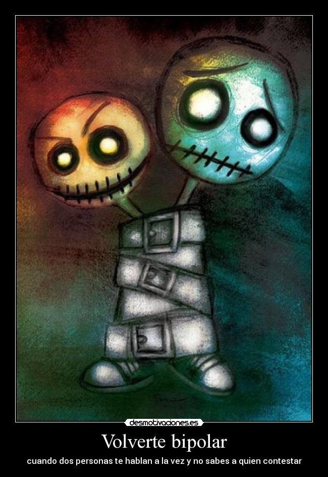 Volverte bipolar - cuando dos personas te hablan a la vez y no sabes a quien contestar