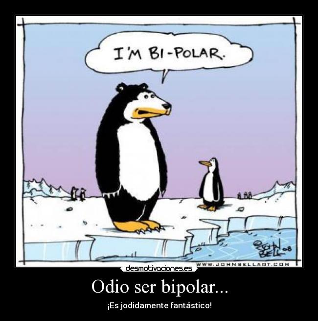 Odio ser bipolar... - ¡Es jodidamente fantástico!