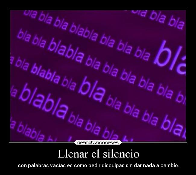 Llenar el silencio - con palabras vacías es como pedir disculpas sin dar nada a cambio.
