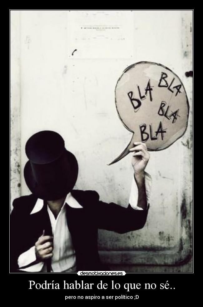 Podría hablar de lo que no sé.. - pero no aspiro a ser político ;D