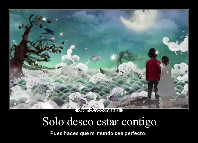 Solo deseo estar contigo - Pues haces que mi mundo sea perfecto...