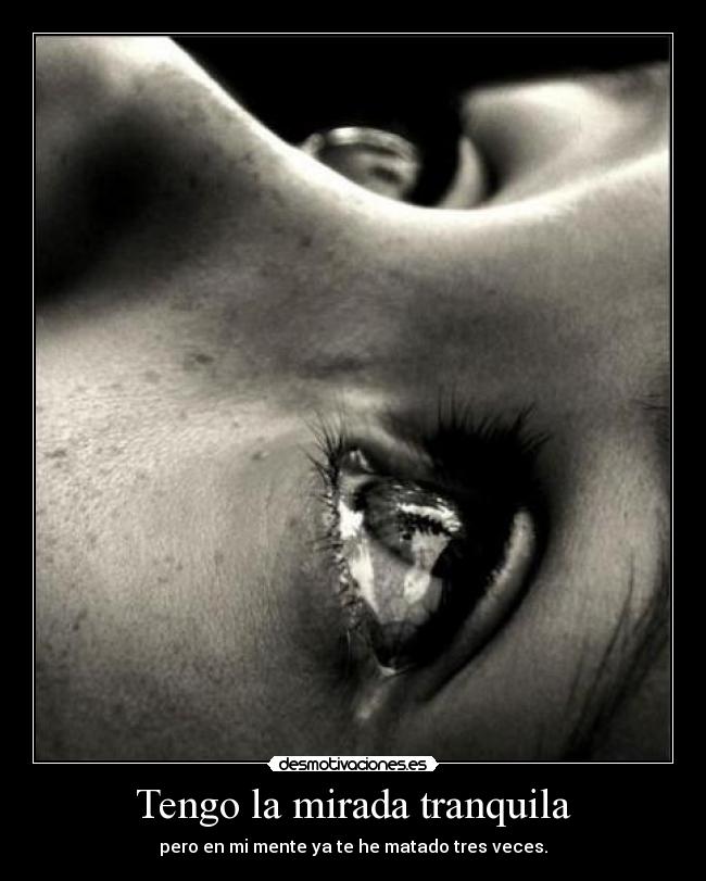 Tengo la mirada tranquila -