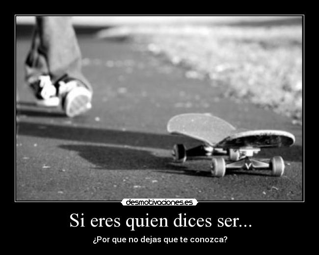 Si eres quien dices ser... - ¿Por que no dejas que te conozca?