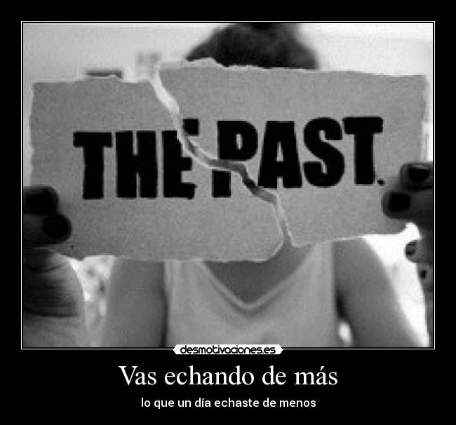 Vas echando de más - lo que un día echaste de menos