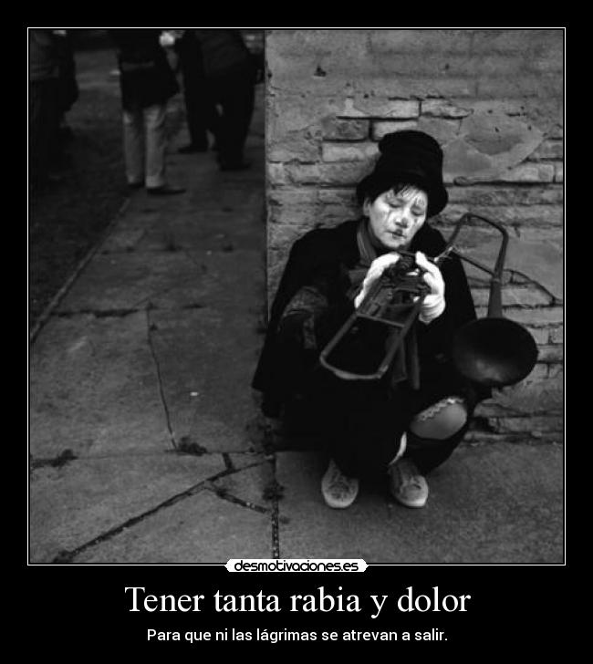 Tener tanta rabia y dolor - 