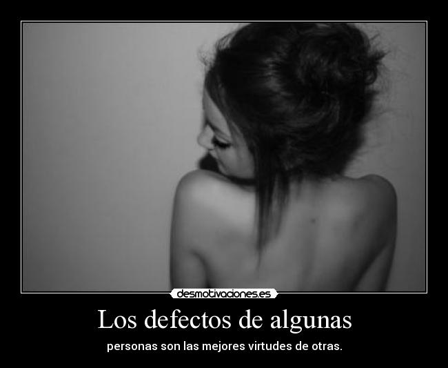 Los defectos de algunas - personas son las mejores virtudes de otras.