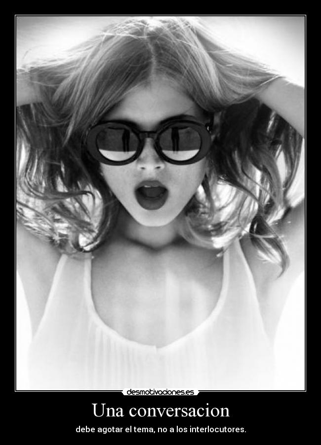 Una conversacion - debe agotar el tema, no a los interlocutores.