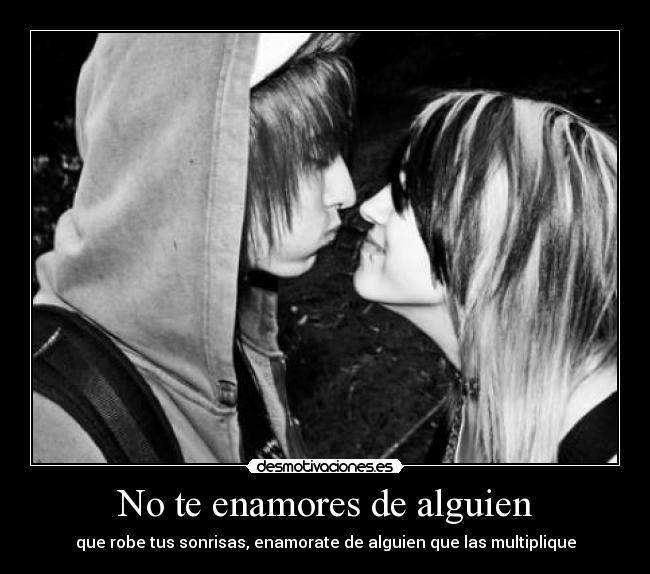 No te enamores de alguien - que robe tus sonrisas, enamorate de alguien que las multiplique