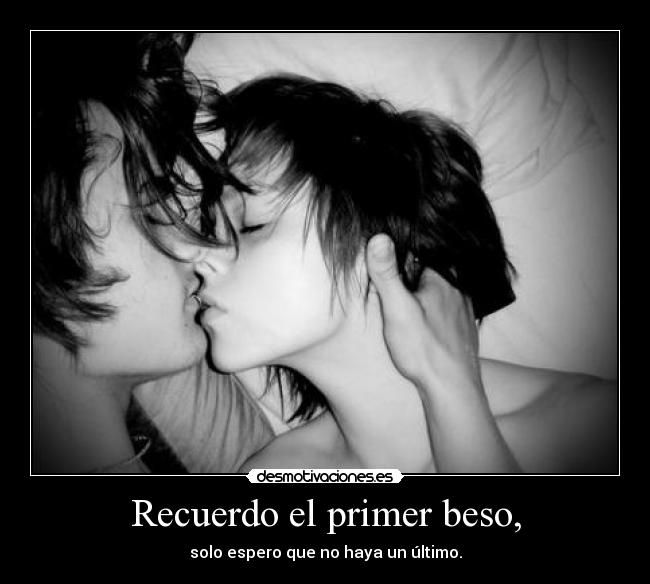 Recuerdo el primer beso, -