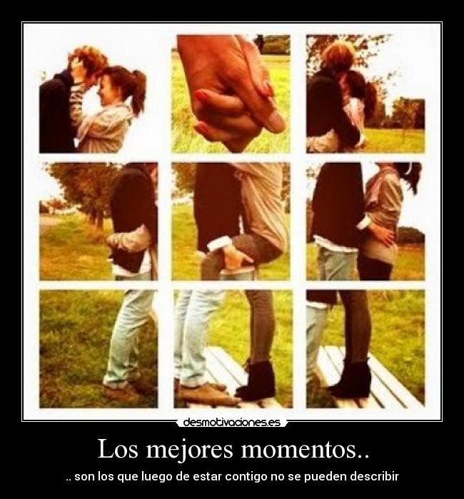 Los mejores momentos.. - .. son los que luego de estar contigo no se pueden describir♥