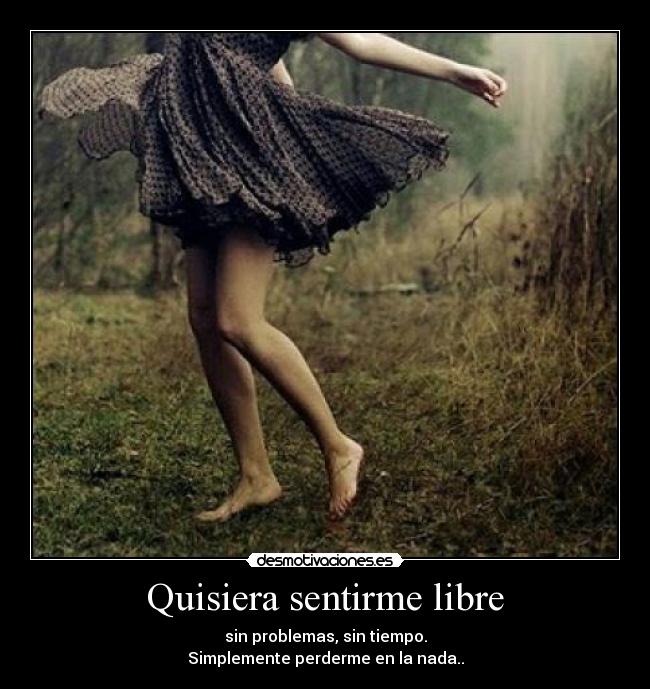 Quisiera sentirme libre -