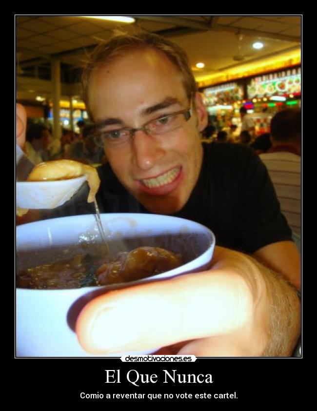 El Que Nunca - Comio a reventar que no vote este cartel.