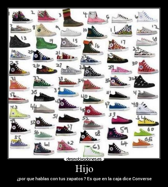 Hijo - ¿por que hablas con tus zapatos ? Es que en la caja dice Converse