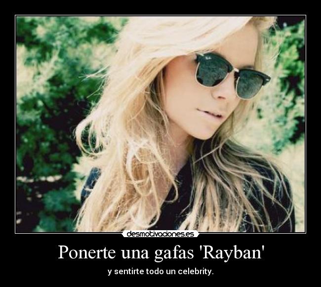 Ponerte una gafas Rayban - y sentirte todo un celebrity.