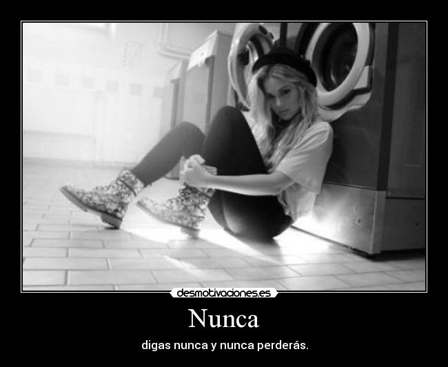 Nunca - digas nunca y nunca perderás.