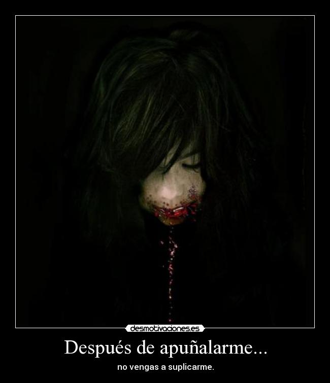 Después de apuñalarme... - no vengas a suplicarme.