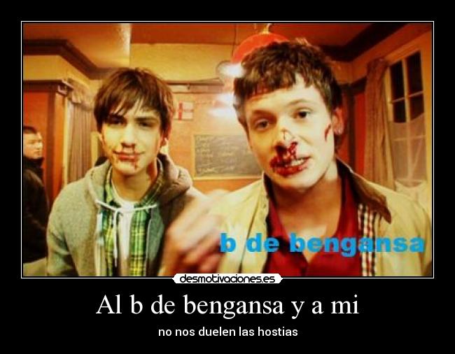 Al b de bengansa y a mi - no nos duelen las hostias