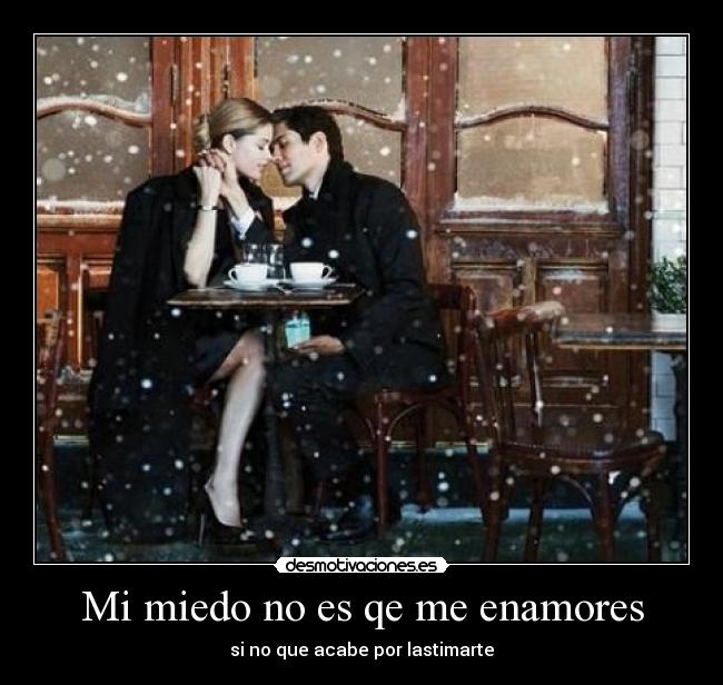 Mi miedo no es qe me enamores - si no que acabe por lastimarte