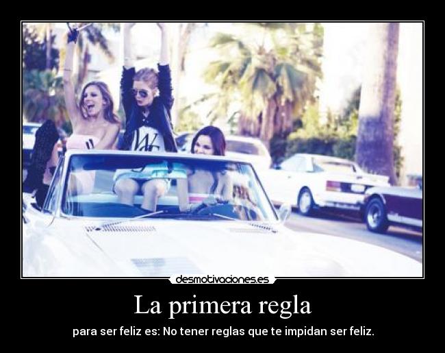 La primera regla - para ser feliz es: No tener reglas que te impidan ser feliz.