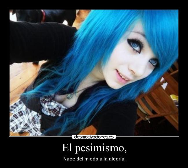 El pesimismo, -