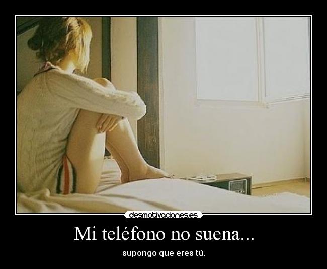 Mi teléfono no suena... - supongo que eres tú.
