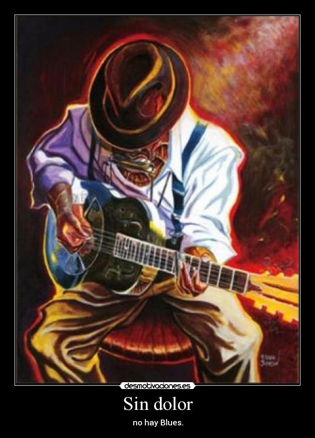 Sin dolor - no hay Blues.