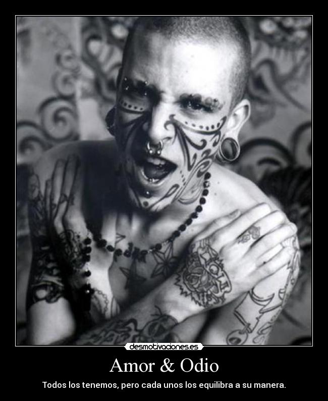 Amor & Odio - Todos los tenemos, pero cada unos los equilibra a su manera.