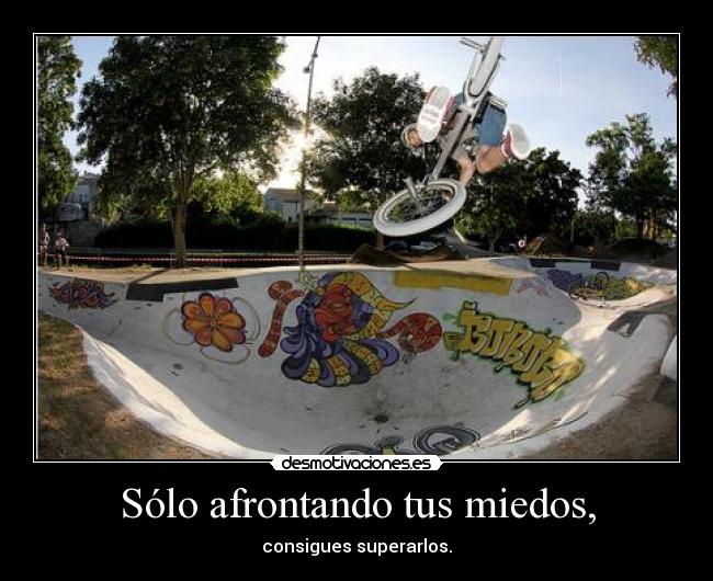 Sólo afrontando tus miedos, -