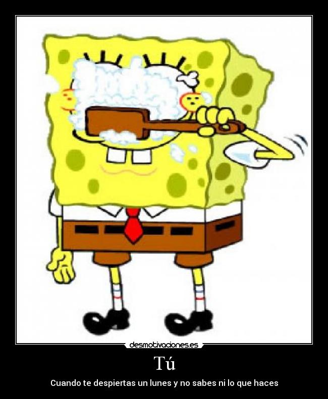 Tú - Cuando te despiertas un lunes y no sabes ni lo que haces