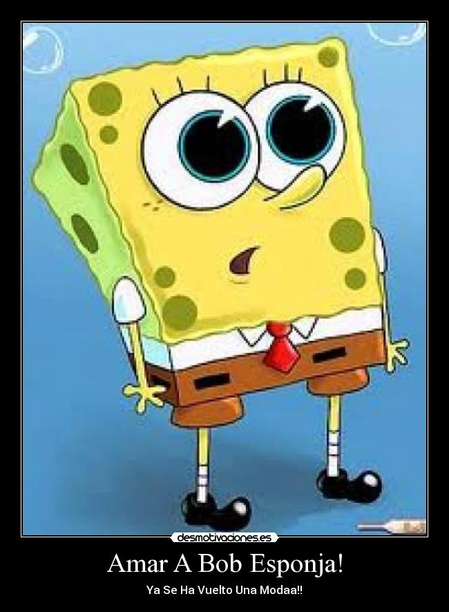 Amar A Bob Esponja! - Ya Se Ha Vuelto Una Modaa!!