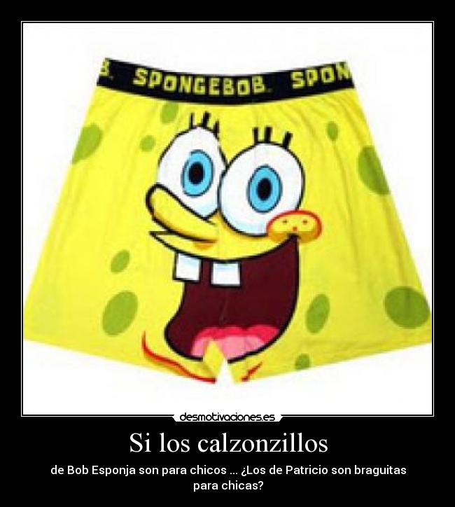 Si los calzonzillos - de Bob Esponja son para chicos ... ¿Los de Patricio son braguitas para chicas?